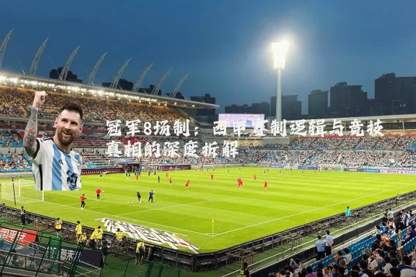冠军8场制:西甲赛制逻辑与竞技真相的深度拆解