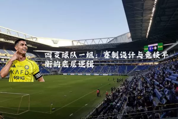 四支球队一组:赛制设计与竞技平衡的底层逻辑