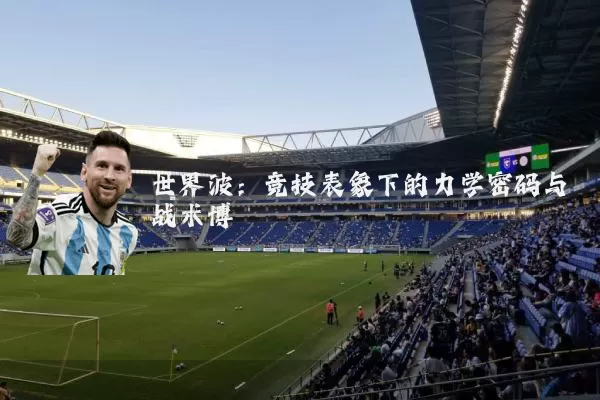 世界波：竞技表象下的力学密码与战术博弈