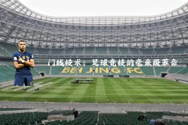 门线技术:足球竞技的毫米级革命