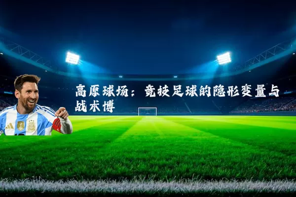 高原球场:竞技足球的隐形变量与战术博弈